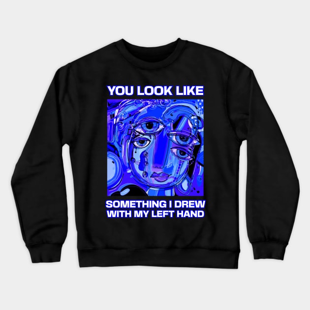 You look like something I drew with my left hand, abstract funny quote Crewneck Sweatshirt by laverdeden